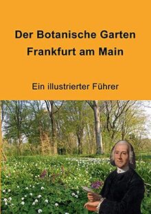 Der Botanische Garten Frankfurt am Main: Ein illustrierter Führer