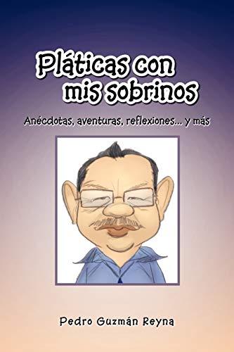 Pláticas con mis sobrinos: Anécdotas, aventuras, reflexiones. . . y más