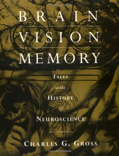 Brain, Vision, Memory: Tales in the History of Neuroscience (Bradford Books)