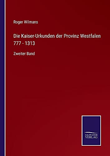 Die Kaiser-Urkunden der Provinz Westfalen 777 - 1313: Zweiter Band