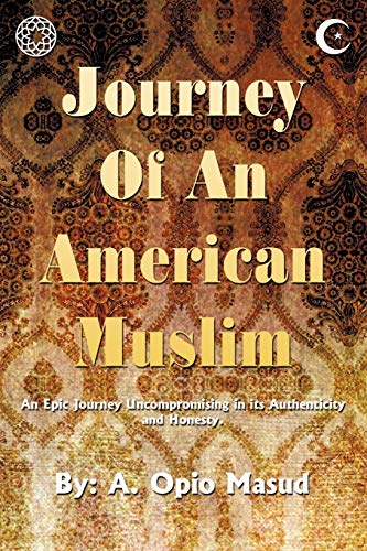 Journey Of An American Muslim: An Epic Journey Uncompromising In Its Authenticity And Honesty