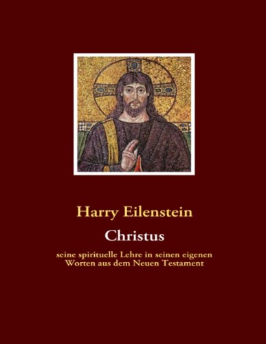Christus: seine spirituelle Lehre in seinen eigenen Worten aus dem Neuen Testament