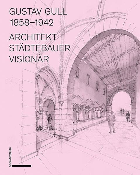 Gustav Gull (1858–1942): Architekt, Städtebauer, Visionär (Monographien Denkmalpflege)