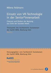 Einsatz von VR-Technologie in der Senior*innenarbeit: Chancen und Risiken der Nutzung aus Sicht der Sozialen Arbeit (Thesispreis des Fachbereichs ... Nordrhein-Westfalen, Abteilung Köln)