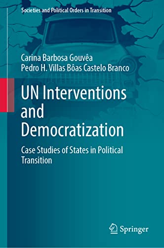 UN Interventions and Democratization: Case Studies of States in Political Transition (Societies and Political Orders in Transition)