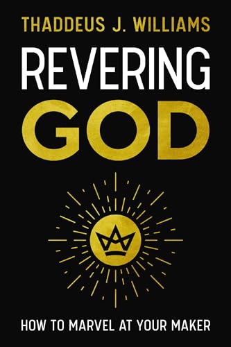 Williams, Thaddeus J. Revering God, How To Marvel At Your Maker