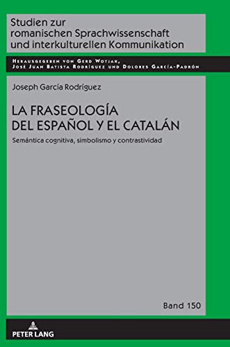 La fraseología del español y el catalán: Semántica cognitiva, simbolismo y contrastividad (Studien zur romanischen Sprachwissenschaft und interkulturellen Kommunikation, Band 150)