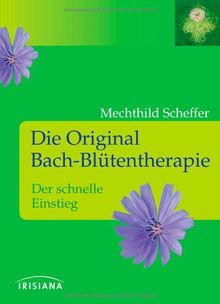 Die Original Bach-Blütentherapie: Der schnelle Einstieg