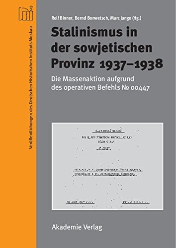 Stalinismus in der sowjetischen Provinz 1937-1938: Die Massenaktion aufgrund des operativen Befehls Nr. 00447 (Veröffentlichungen des Deutschen Historisches Instituts Moskau, Band 2)