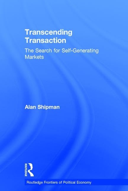 Transcending Transaction: The Search for Self-Generating Markets (Routledge Frontiers of Political Economy, 35)