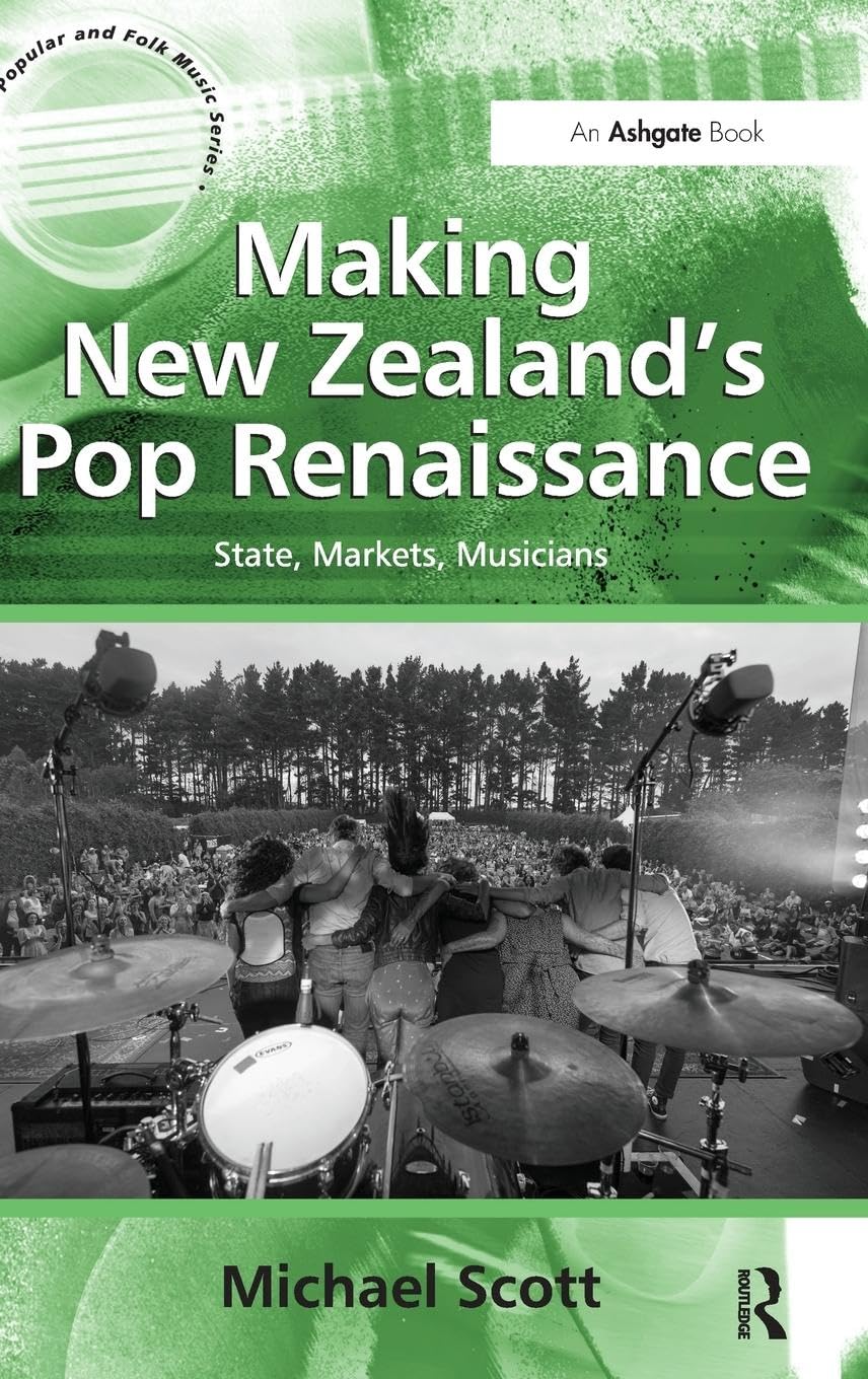 Making New Zealand's Pop Renaissance: State, Markets, Musicians (Ashgate Popular and Folk Music)