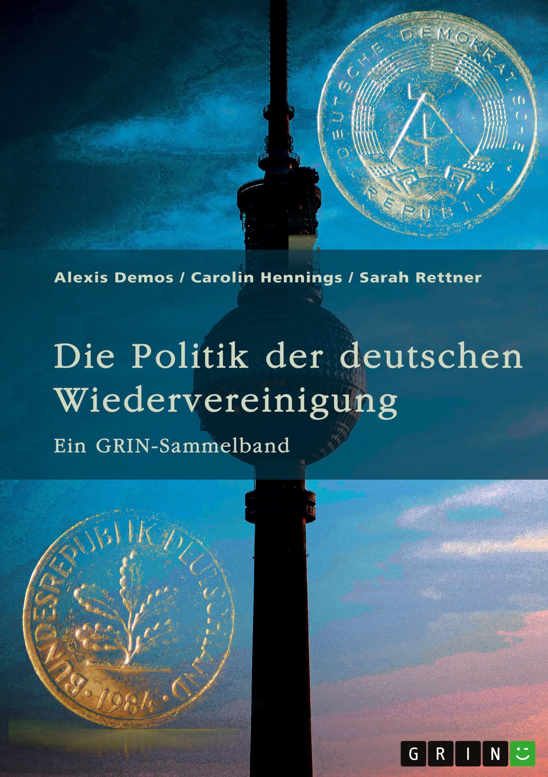 Die Politik der deutschen Wiedervereinigung: Ein GRIN-Sammelband