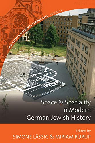 Space and Spatiality in Modern German-Jewish History (New German Historical Perspectives, Band 8)