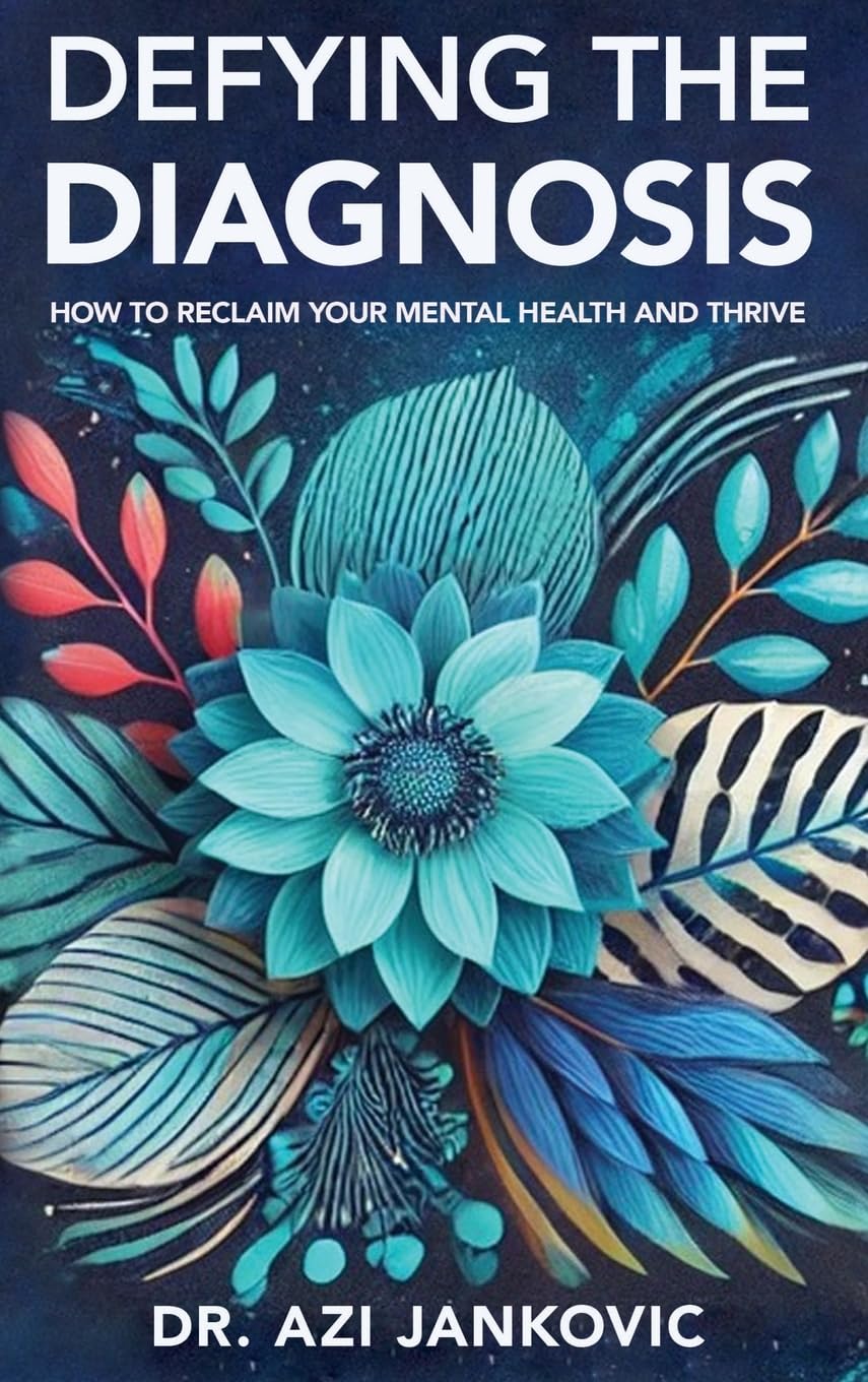 DEFYING THE DIAGNOSIS: How to Reclaim Your Mental Health and Thrive
