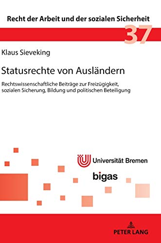 Statusrechte von Ausländern: Rechtswissenschaftliche Beiträge zur Freizügigkeit, sozialen Sicherung, Bildung und politischen Beteiligung (Recht der Arbeit und der sozialen Sicherheit, Band 37)