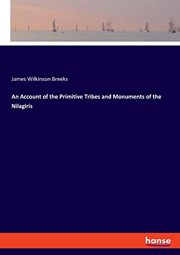 An Account of the Primitive Tribes and Monuments of the Nilagiris