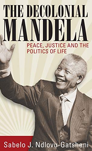 The Decolonial Mandela: Peace, Justice and the Politics of Life