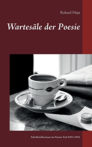 Wartesäle der Poesie: Schriftstellerinnen im Pariser Exil 1933-1941