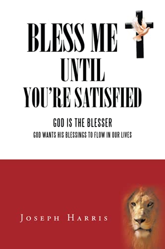 Bless Me until You?re Satisfied: God is the Blesser?God Wants His Blessings to flow in Our Lives