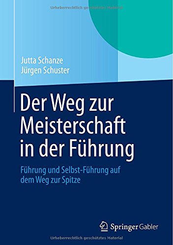 Der Weg zur Meisterschaft in der Führung: Führung und Selbst-Führung auf dem Weg zur Spitze