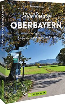 Fahrradführer – Stille Radwege Oberbayern: Entspannte Touren abseits des Trubels