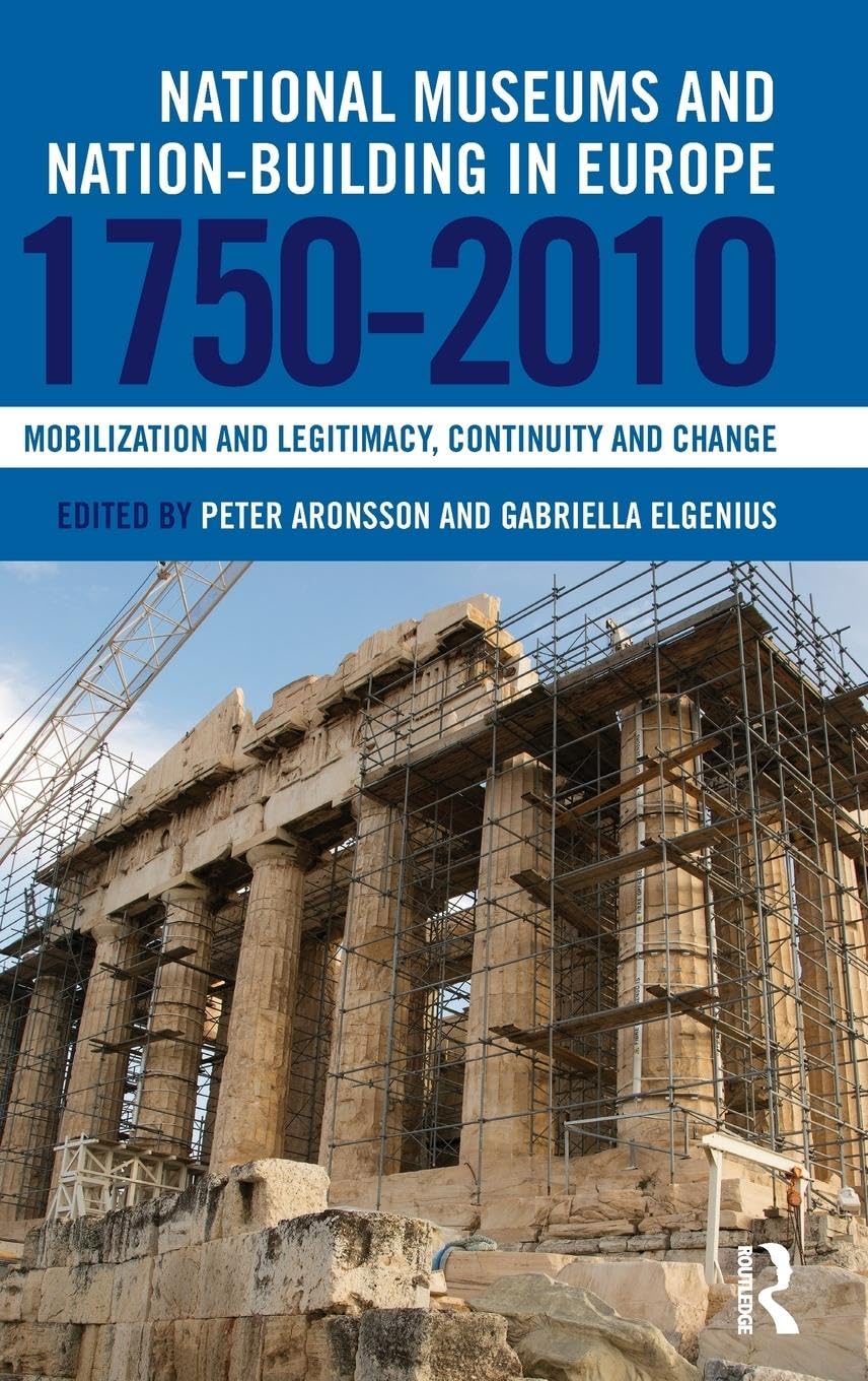 National Museums and Nation-building in Europe 1750-2010: Mobilization and legitimacy, continuity and change