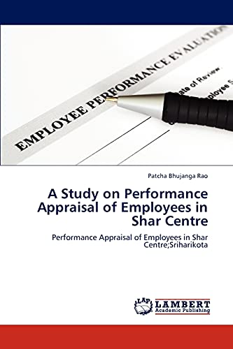 A Study on Performance Appraisal of Employees in Shar Centre: Performance Appraisal of Employees in Shar Centre;Sriharikota