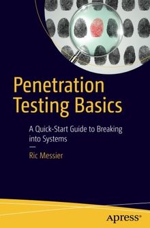 Penetration Testing Basics: A Quick-Start Guide to Breaking into Systems