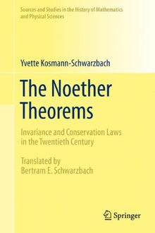 The Noether Theorems: Invariance and Conservation Laws in the Twentieth Century (Sources and Studies in the History of Mathematics and Physical Sciences)