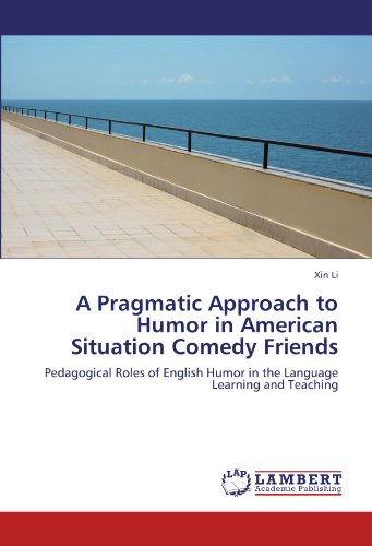 A Pragmatic Approach to Humor in American Situation Comedy Friends: Pedagogical Roles of English Humor in the Language Learning and Teaching
