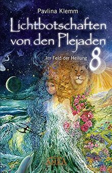 Lichtbotschaften von den Plejaden Band 8: Im Feld der Heilung