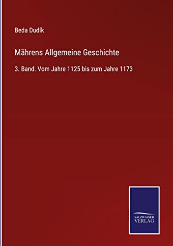 Mährens Allgemeine Geschichte: 3. Band. Vom Jahre 1125 bis zum Jahre 1173