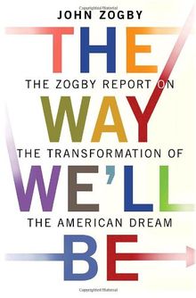 The Way We'll Be: The Zogby Report on the Transformation of the American Dream
