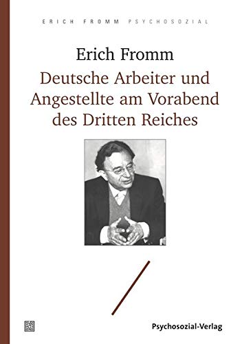 Deutsche Arbeiter und Angestellte am Vorabend des Dritten Reiches: Eine sozialpsychologische Untersuchung (Erich Fromm psychosozial)