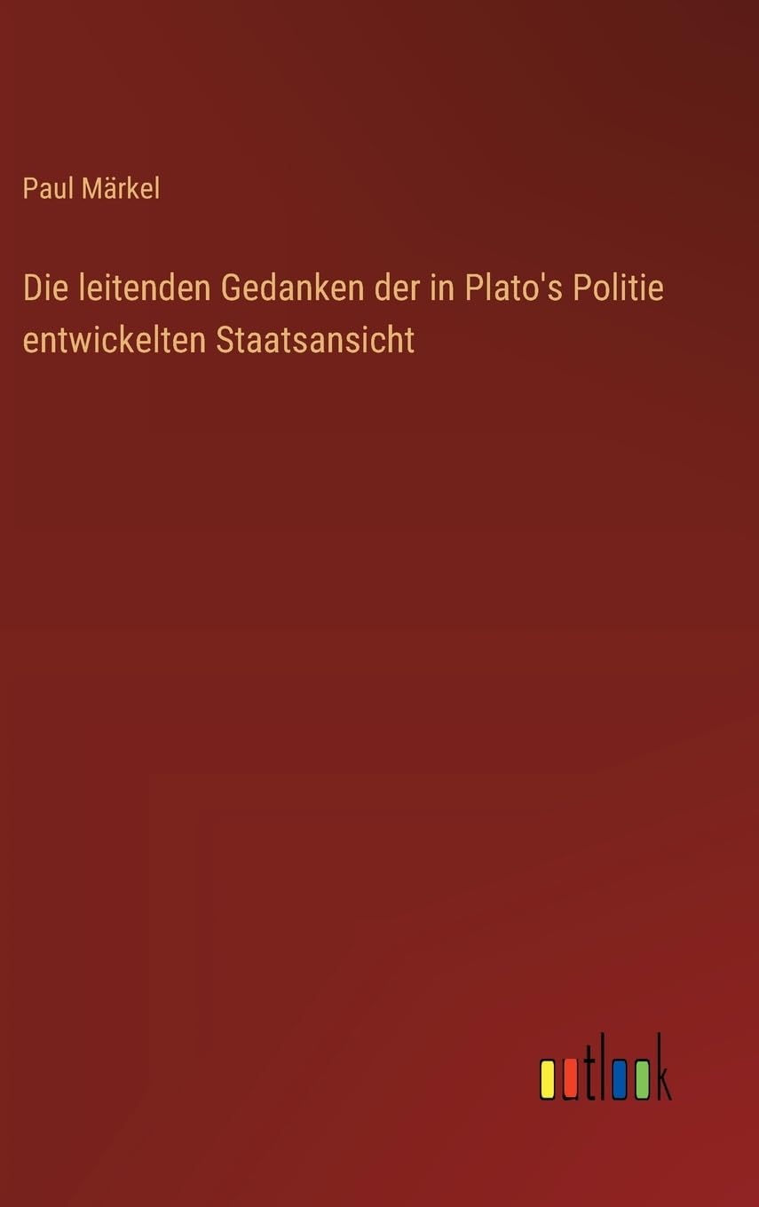 Die leitenden Gedanken der in Plato's Politie entwickelten Staatsansicht
