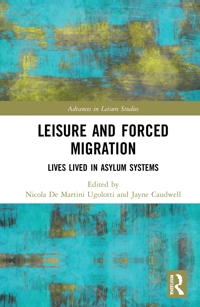 Leisure and Forced Migration: Lives Lived in Asylum Systems (Advances in Leisure Studies)