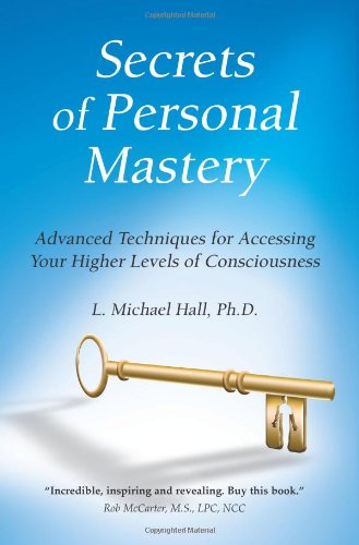 Secrets of Personal Mastery: Advanced Techniques for Accessing Your Higher Levels of Consciousness