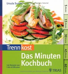 Trennkost: Das Minuten-Kochbuch: 146 Rezepte von 5 bis 60 Minuten