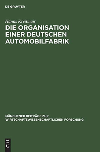 Die Organisation einer deutschen Automobilfabrik (Münchener Beiträge zur wirtschaftswissenschaftlichen Forschung, 4, Band 4)