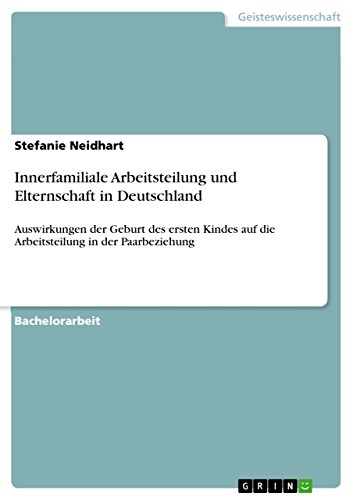 Innerfamiliale Arbeitsteilung und Elternschaft in Deutschland: Auswirkungen der Geburt des ersten Kindes auf die Arbeitsteilung in der Paarbeziehung