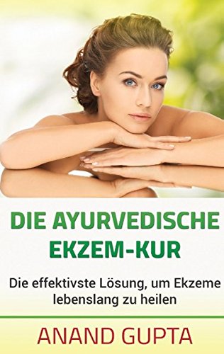 Die ayurvedische Ekzem-Kur: Die effektivste Lösung, um Ekzeme lebenslang zu heilen