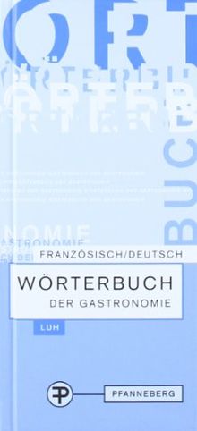 Wörterbuch der Gastronomie. Französisch Deutsch: Ein umfassendes Wörterbuch zur korrekten Speisekartenübersetzung sowie Erklärung küchentechnischer und gastgewerblicher Fachausdrücke