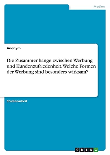 Die Zusammenhänge zwischen Werbung und Kundenzufriedenheit. Welche Formen der Werbung sind besonders wirksam?