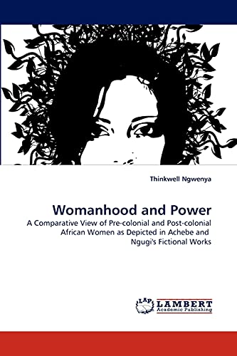 Womanhood and Power: A Comparative View of Pre-colonial and Post-colonial African Women as Depicted in Achebe and Ngugi's Fictional Works