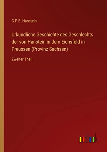 Urkundliche Geschichte des Geschlechts der von Hanstein in dem Eichsfeld in Preussen (Provinz Sachsen): Zweiter Theil