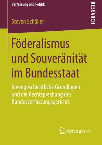 Föderalismus und Souveränität im Bundesstaat: Ideengeschichtliche Grundlagen und die Rechtsprechung des Bundesverfassungsgerichts (Verfassung und Politik)