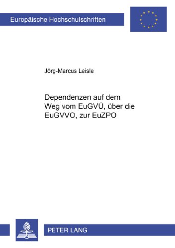 Dependenzen auf dem Weg vom EuGVÜ, über die EuGVVO, zur EuZPO (Europäische Hochschulschriften - Reihe II)