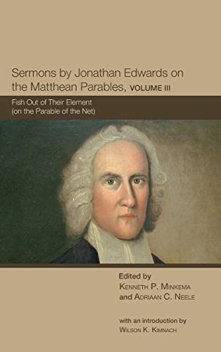 Sermons by Jonathan Edwards on the Matthean Parables, Volume III: Fish Out of Their Element (on the Parable of the Net) (The Sermons of Jonathan Edwards)