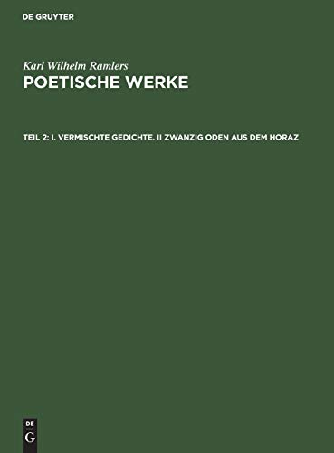 I. Vermischte Gedichte. II Zwanzig Oden aus dem Horaz (Karl Wilhelm Ramler: Karl Wilhelm Ramler’s poetische Werke)