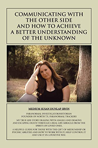 COMMUNICATING WITH THE OTHER SIDE AND HOW TO ACHIEVE A BETTER UNDERSTANDING OF THE UNKNOWN